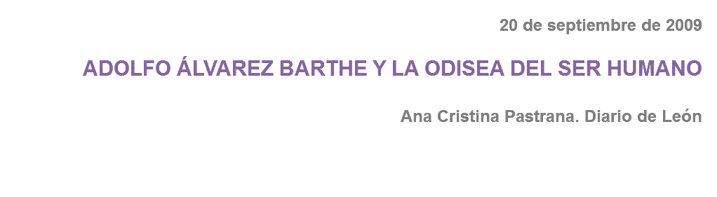 20 de septiembre de 2009 ADOLFO ÁLVAREZ BARTHE Y LA ODISEA DEL SER HUMANO Ana Cristina Pastrana. Diario de León 