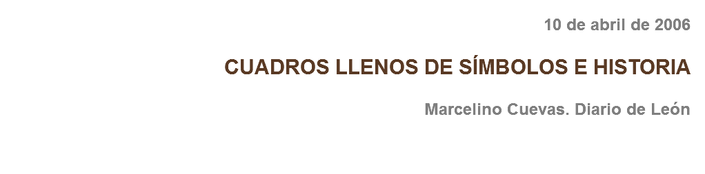 10 de abril de 2006 CUADROS LLENOS DE SÍMBOLOS E HISTORIA Marcelino Cuevas. Diario de León 