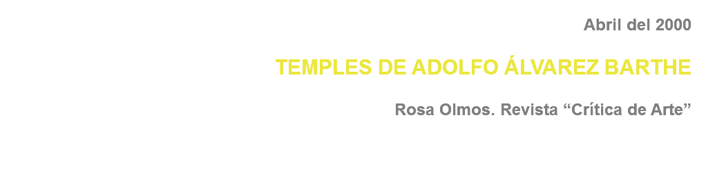 Abril del 2000 TEMPLES DE ADOLFO ÁLVAREZ BARTHE Rosa Olmos. Revista “Crítica de Arte” 