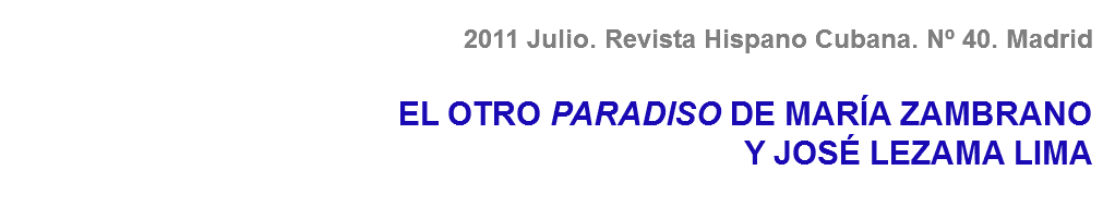 2011 Julio. Revista Hispano Cubana. Nº 40. Madrid EL OTRO PARADISO DE MARÍA ZAMBRANO
Y JOSÉ LEZAMA LIMA
