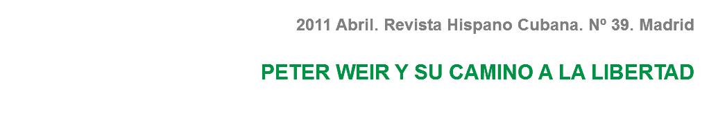 2011 Abril. Revista Hispano Cubana. Nº 39. Madrid PETER WEIR Y SU CAMINO A LA LIBERTAD
